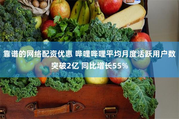 靠谱的网络配资优惠 哔哩哔哩平均月度活跃用户数突破2亿 同比增长55%