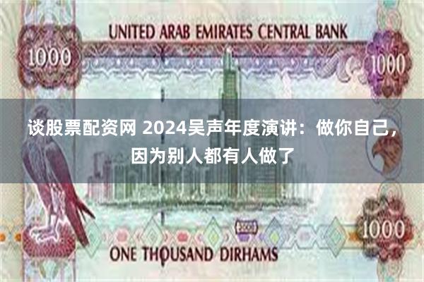 谈股票配资网 2024吴声年度演讲：做你自己，因为别人都有人做了