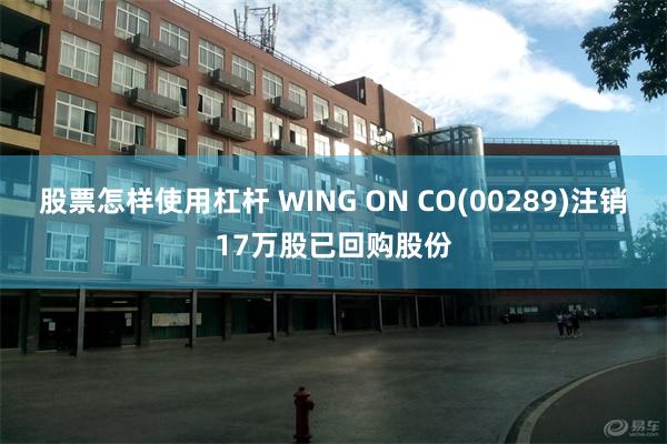 股票怎样使用杠杆 WING ON CO(00289)注销17万股已回购股份